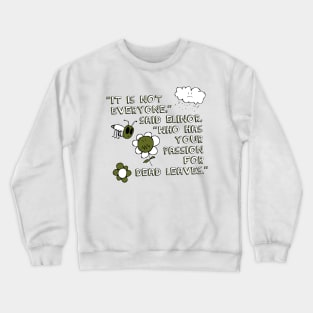 It Is Not Everyone Who Has Your Passion for Dead Leaves Crewneck Sweatshirt